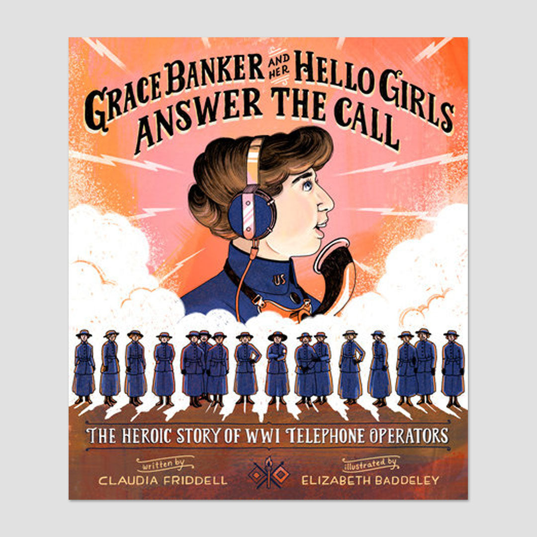 Grace Banker and Her Hello Girls Answer the Call: The Heroic Story of WWI Telephone Operators